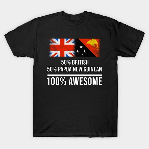 50% British 50% Papua New Guinean 100% Awesome - Gift for Papua New Guinean Heritage From Papua New Guinea T-Shirt by Country Flags